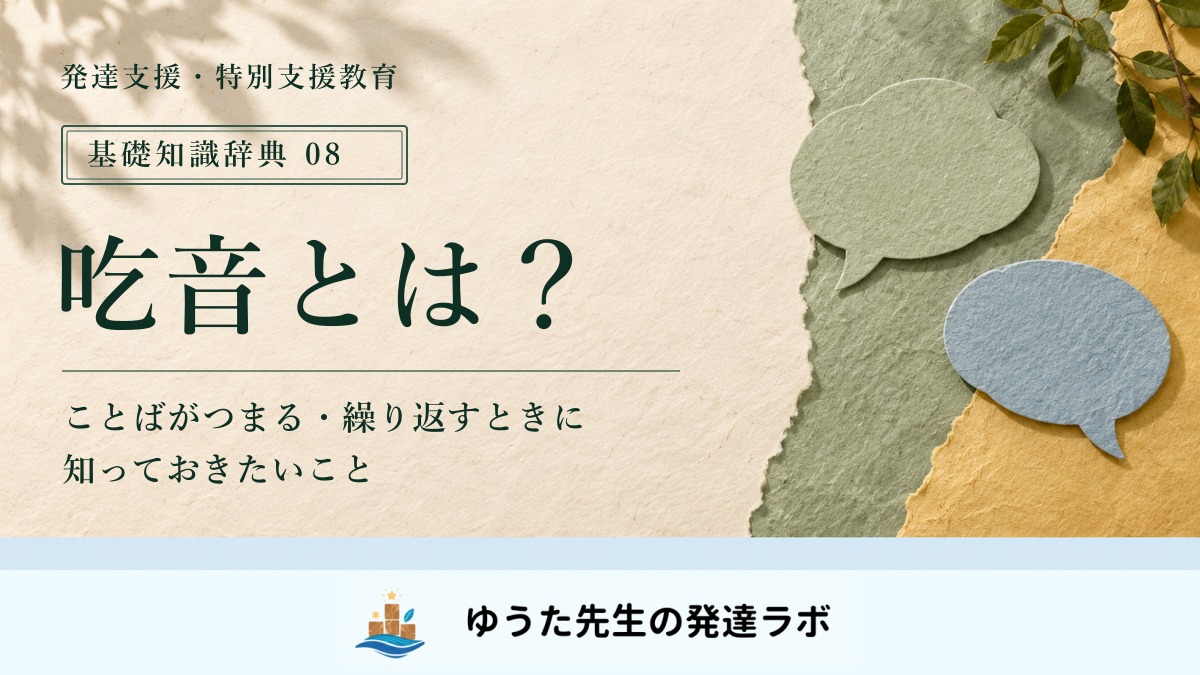 基礎知識辞典08：吃音とは？ ことばがつまる・繰り返すときに知っておきたいこと。紙の吹き出しと、ゆうた先生の発達ラボの正式ロゴ。